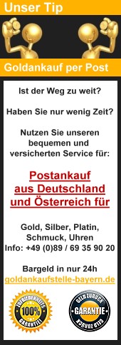 Ist der Weg zu weit? Haben sie nur wenig Zeit? Nutzen sie unseren bequemen und versicherten Service für: * Gold Ankauf * Silber Ankauf * Platin Ankauf * Kupfer Ankauf * Schmuck * Uhrenankauf Postankauf Deutschlandweit und aus Österreich Tel: +49 (0)89 / 69 35 90 20 Sie erhalten Bargeld binnen 24 h Ihre goldankaufstelle-bayern.de Ist der Weg zu weit? Haben sie nur wenig Zeit? Nutzen sie unseren bequemen und versicherten Service für: * Gold Ankauf * Silber Ankauf * Platin Ankauf * Kupfer Ankauf * Schmuck * Uhrenankauf Postankauf Deutschlandweit und aus Österreich, 7 Ankaufsstellen in Deutschland! Tel: +49 (0)89 / 69 35 90 20 Sie erhalten Bargeld binnen 24 h Ihre goldankaufstelle-bayern.de